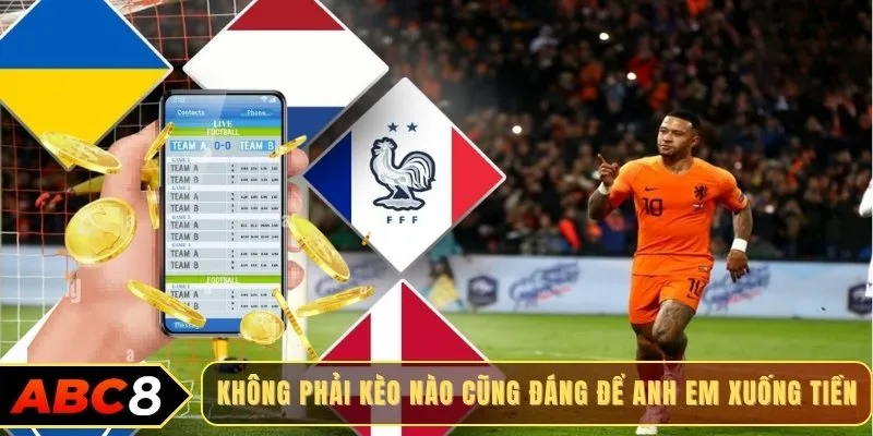 Không phải kèo nào cũng đáng để anh em xuống tiền