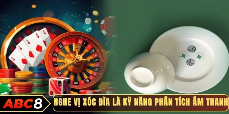 Nghe vị xóc đĩa là kỹ năng phân tích âm thanh