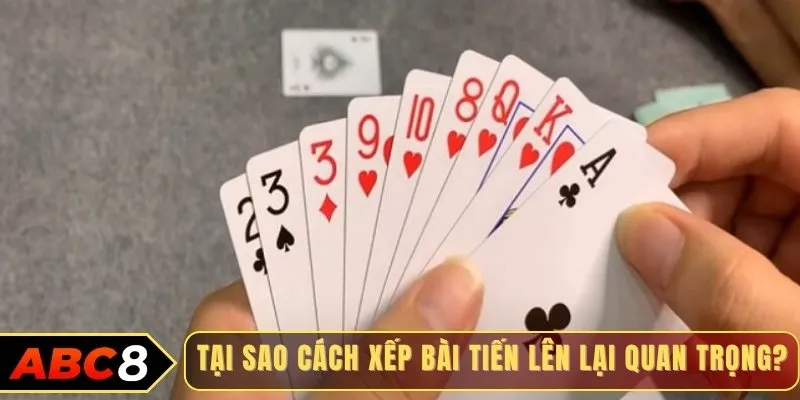 Tại sao cách xếp bài Tiến lên lại quan trọng