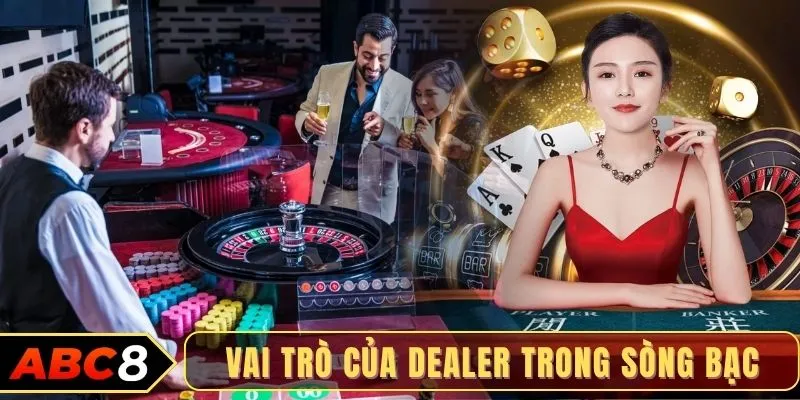 Vai trò của dealer trong sòng bạc
