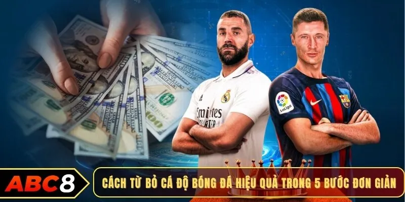 Cách từ bỏ cá độ bóng đá hiệu quả trong 5 bước đơn giản